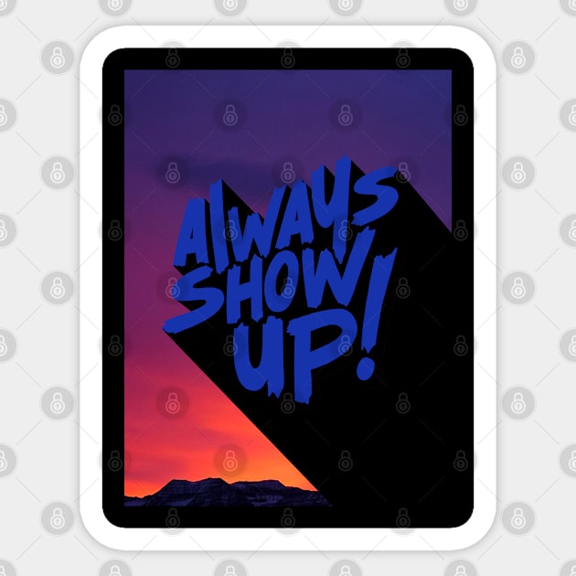 ALWAYS SHOW UP! Sticker by NEXT OF KING